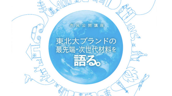 市民公開講座 東北大ブランドの最先端・次世代材料を語る。